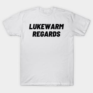 Lukewarm Regards! T-Shirt